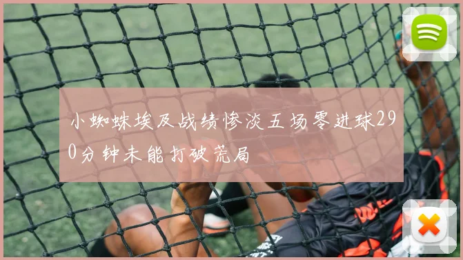 小蜘蛛埃及战绩惨淡五场零进球290分钟未能打破荒局